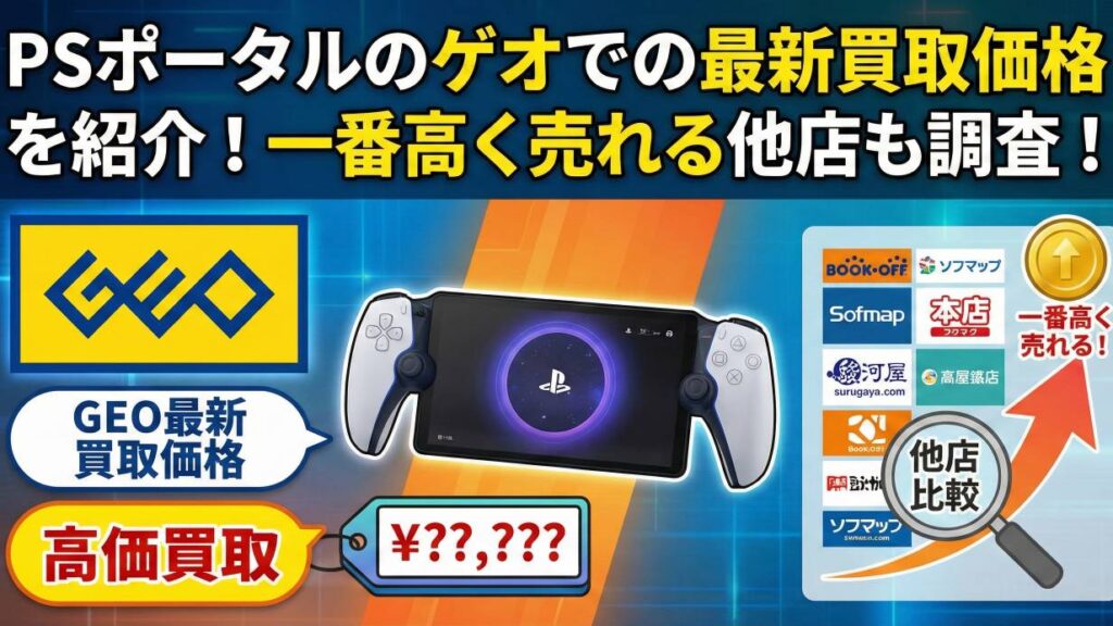 PSポータルのゲオでの最新買取価格を紹介！一番高く売れる他店も調査！